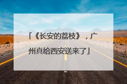 《长安的荔枝》，广州真给西安送来了