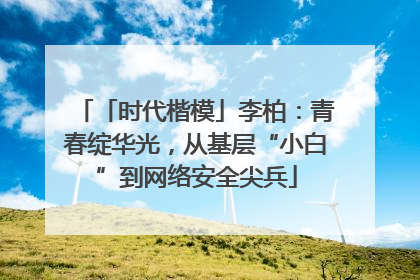 「时代楷模」李柏：青春绽华光，从基层“小白”到网络安全尖兵