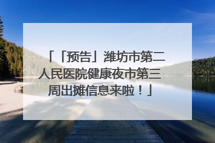 「预告」潍坊市第二人民医院健康夜市第三周出摊信息来啦！