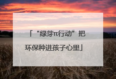 “绿芽π行动”把环保种进孩子心里