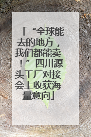 “全球能去的地方，我们都能卖！”四川源头工厂对接会上收获海量意向
