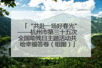 “共赴一场好春光”——杭州市第三十五次全国助残日主题活动共绘幸福答卷（组图）