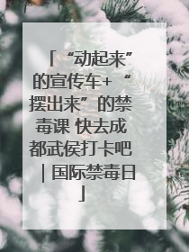 “动起来”的宣传车+“摆出来”的禁毒课 快去成都武侯打卡吧｜国际禁毒日