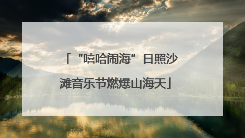 “嘻哈闹海”日照沙滩音乐节燃爆山海天