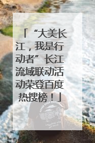 “大美长江，我是行动者”长江流域联动活动荣登百度热搜榜！