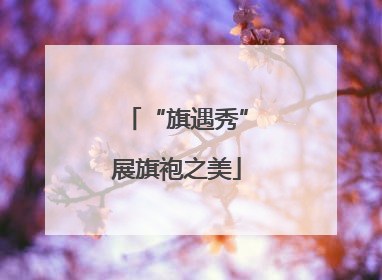 “旗遇秀”展旗袍之美