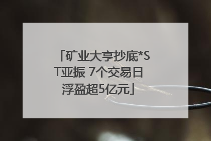 矿业大亨抄底*ST亚振 7个交易日浮盈超5亿元