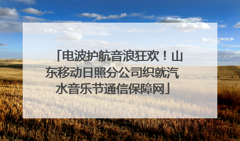 电波护航音浪狂欢！山东移动日照分公司织就汽水音乐节通信保障网