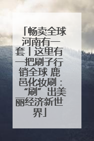 畅卖全球 河南有一套丨这里有一把刷子行销全球 鹿邑化妆刷：“刷”出美丽经济新世界