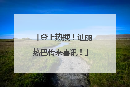 登上热搜！迪丽热巴传来喜讯！