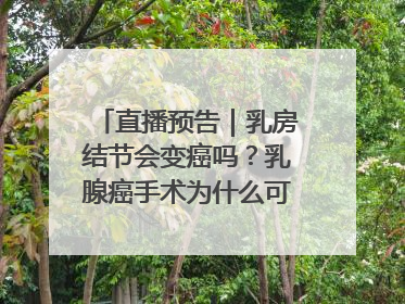 直播预告｜乳房结节会变癌吗？乳腺癌手术为什么可以保乳？