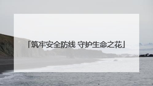 筑牢安全防线 守护生命之花