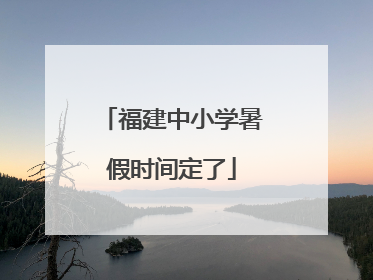 福建中小学暑假时间定了