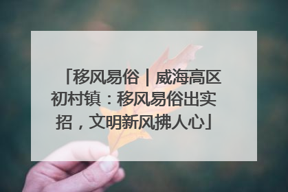 移风易俗｜威海高区初村镇：移风易俗出实招，文明新风拂人心