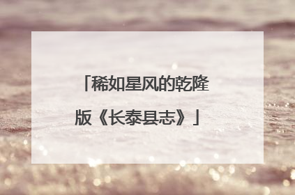 稀如星风的乾隆版《长泰县志》