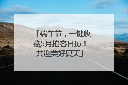 端午节，一键收藏5月拍客日历！共迎美好夏天