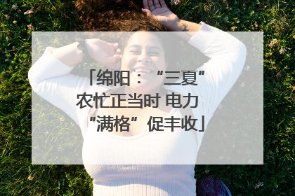 绵阳：“三夏”农忙正当时 电力“满格”促丰收