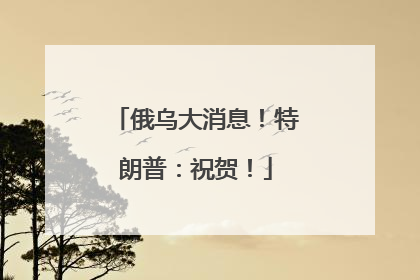 俄乌大消息！特朗普：祝贺！