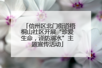 信州区北门街道梧桐山社区开展“珍爱生命，谨防溺水”主题宣传活动