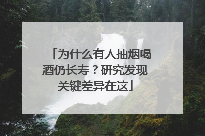 为什么有人抽烟喝酒仍长寿？研究发现关键差异在这