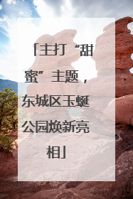 主打“甜蜜”主题，东城区玉蜒公园焕新亮相