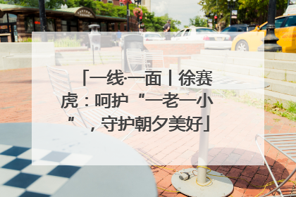 一线·一面丨徐赛虎：呵护“一老一小”，守护朝夕美好