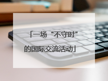 一场“不守时”的国际交流活动