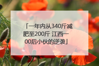 一年内从340斤减肥至200斤 江西一00后小伙的逆袭