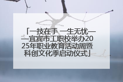一技在手 一生无忧——宜宾市工职校举办2025年职业教育活动周暨科创文化季启动仪式