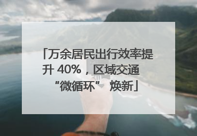 万余居民出行效率提升 40%，区域交通 “微循环” 焕新