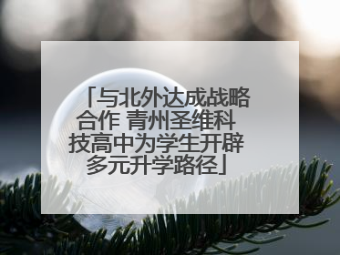 与北外达成战略合作 青州圣维科技高中为学生开辟多元升学路径