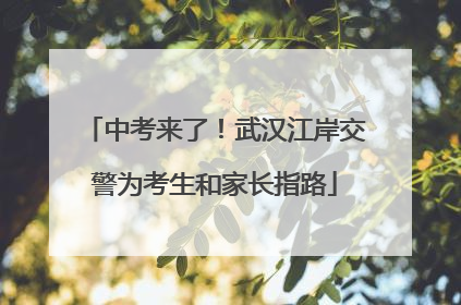 中考来了！武汉江岸交警为考生和家长指路