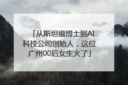 从斯坦福博士到AI科技公司创始人，这位广州00后女生火了
