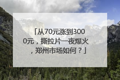 从70元涨到3000元，撕拉片一夜爆火，郑州市场如何？
