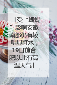 受“蝴蝶”影响安徽南部仍有较明显降水，19日前合肥以北有高温天气