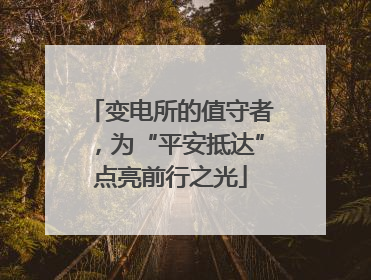 变电所的值守者，为“平安抵达”点亮前行之光
