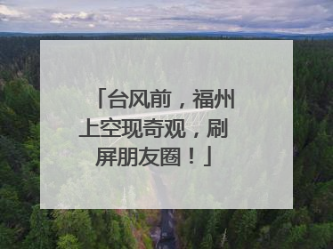 台风前，福州上空现奇观，刷屏朋友圈！