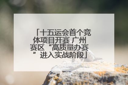 十五运会首个竞体项目开赛 广州赛区“高质量办赛”进入实战阶段