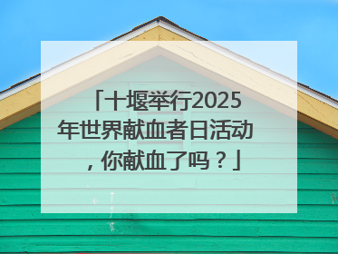十堰举行2025年世界献血者日活动，你献血了吗？