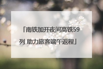 南铁加开夜间高铁59列 助力旅客端午返程