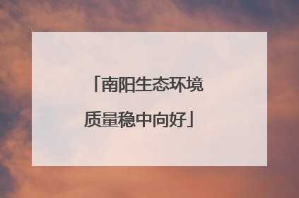 南阳生态环境质量稳中向好