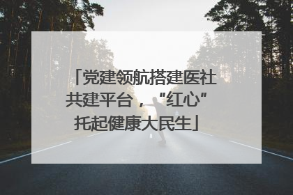 党建领航搭建医社共建平台，“红心”托起健康大民生