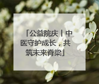 公益院庆丨中医守护成长，共筑未来脊梁