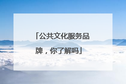 公共文化服务品牌，你了解吗
