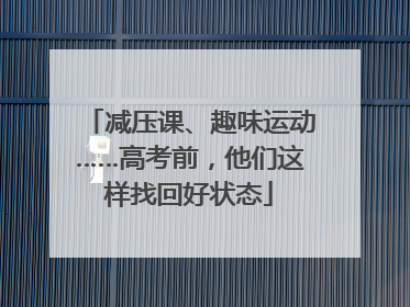 减压课、趣味运动……高考前，他们这样找回好状态