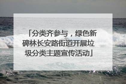 分类齐参与，绿色新碑林长安路街道开展垃圾分类主题宣传活动