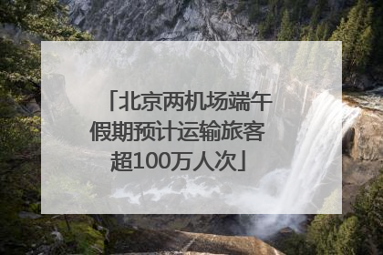 北京两机场端午假期预计运输旅客超100万人次