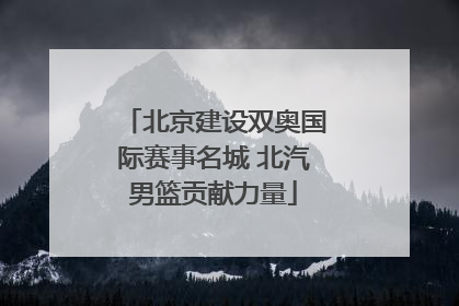 北京建设双奥国际赛事名城 北汽男篮贡献力量