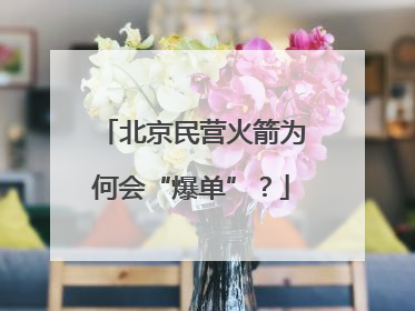 北京民营火箭为何会“爆单”？