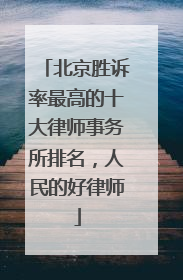 北京胜诉率最高的十大律师事务所排名，人民的好律师